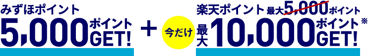 みずほポイント 5,000ポイントGET！ ＋ 楽天ポイント 今だけ最大10,000ポイントGET！*