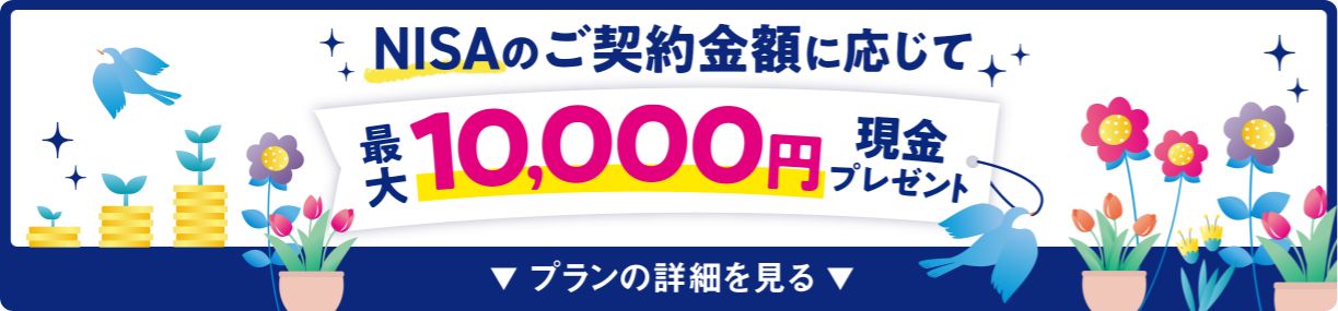 NISAのご契約金額に応じて最大10,000円現金プレゼント プランの詳細を見る
