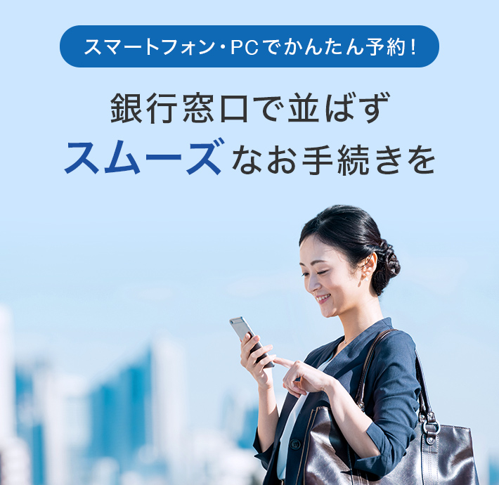 PC・スマートフォンでかんたん予約!銀行窓口で並ばスムーズなお手続きを