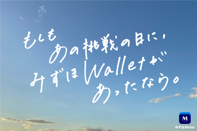 もしもあの挑戦の日に、みずほWalletがあったなら。